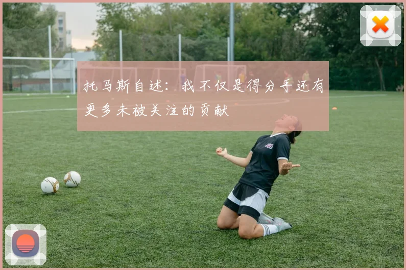 托马斯自述：我不仅是得分手还有更多未被关注的贡献