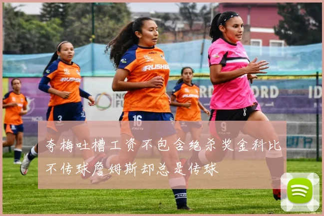 夸梅吐槽工资不包含绝杀奖金科比不传球詹姆斯却总是传球