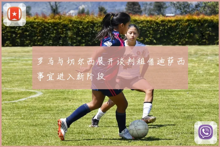 罗马与切尔西展开谈判租借迪萨西事宜进入新阶段