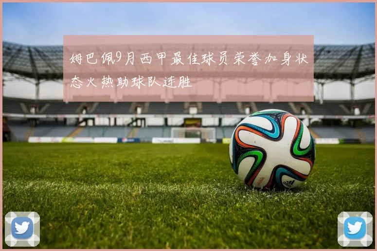 姆巴佩9月西甲最佳球员荣誉加身状态火热助球队连胜